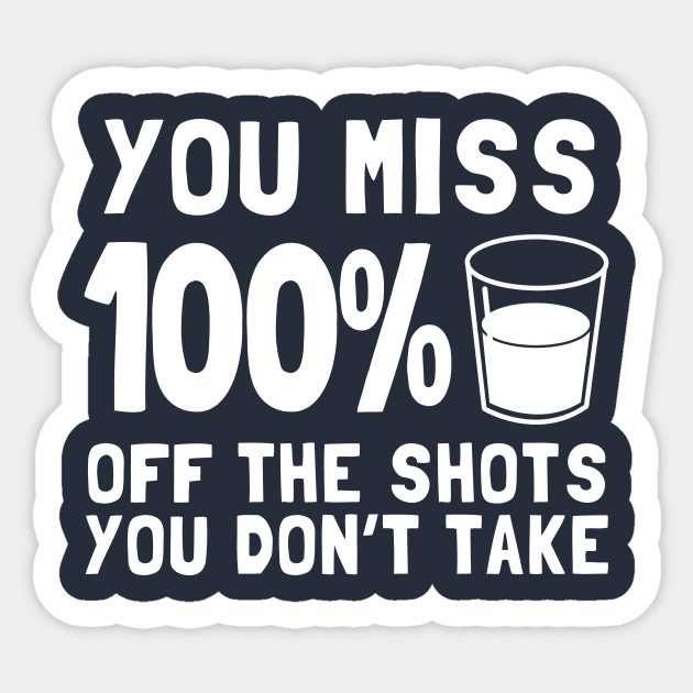 You Miss 100% Off The Shots You Don't Take Sticker by dumbshirts